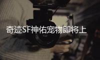 奇迹SF神佑宠物即将上线 三月版本更新带来哪些惊喜