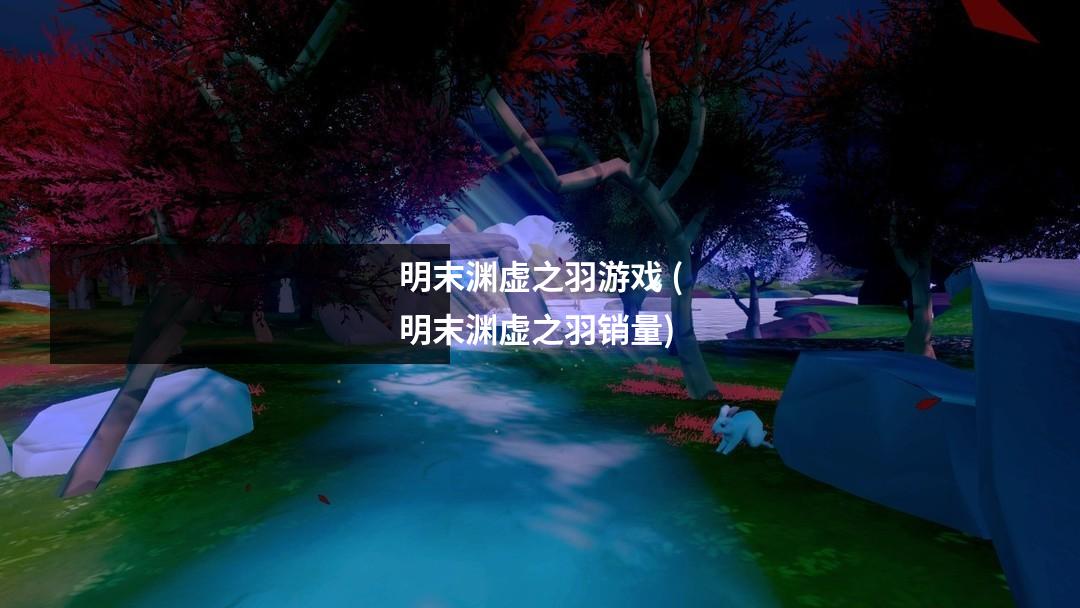 明末渊虚之羽游戏 (明末渊虚之羽销量)