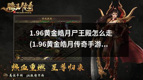 1.96黄金皓月尸王殿怎么走 (1.96黄金皓月传奇手游)