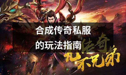 合成传奇私服的玩法指南