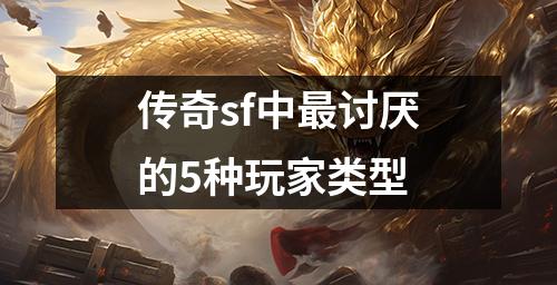 传奇sf中最讨厌的5种玩家类型