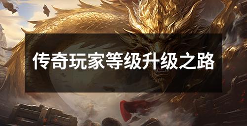 传奇玩家等级升级之路