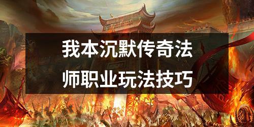 我本沉默传奇法师职业玩法技巧